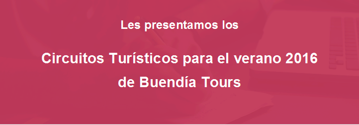 Les presentamos los

Circuitos Tursticos para el verano 2016

de Buendia Tours

